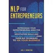 NLP For Entrepreneurs: Reprogram Your Entrepreneurial Mind for Better Decision Making, Negotiation Skills and Higher