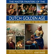 The Master Painters of the Dutch Golden Age: Their Lives and Works in 500 Images