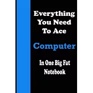 Everything You Need To Ace Computer in One Big Fat Notebook: Lined Notebook/Journal Gift, 120 Page, 6x9, Soft Cover