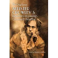The Drug Essays: Aleister Crowley&rsquo;&rsquo;s Reflections on Hashish, Cocaine & Absinthe