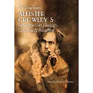 The Drug Essays: Aleister Crowley&rsquo;&rsquo;s Reflections on Hashish, Cocaine & Absinthe
