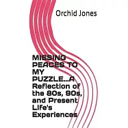 MISSING PEACES TO MY PUZZLE...A Reflection of the 80s, 90s, and Present Life&rsquo;&rsquo;s Experiences