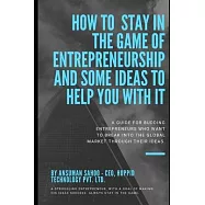 How to stay in the game of entrepreneurship and some ideas to help you with it: A guide for budding Entrepreneurs who