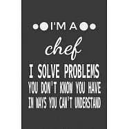 I&rsquo;&rsquo;m a Chef I Solve Problems You Don&rsquo;&rsquo;t Know You Have In ways you can&rsquo;&rsquo;t understand