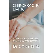 Chiropractic Living: A Stress-Free, Pain-Free and Injury-Free Lifestyle