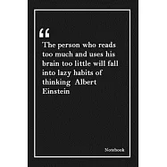 The person who reads too much and uses his brain too little will fall into lazy habits of thinking Albert Einstein