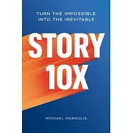 Story 10x: Turn the Impossible Into the Inevitable