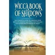 Wicca book of shadows: The complete guide to creating your book of shadows and spells for wiccans and other