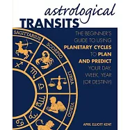 Astrological Transits: The Beginner&rsquo;s Guide to Using Planetary Cycles to Plan and Predict Your Day, Week, Year (or