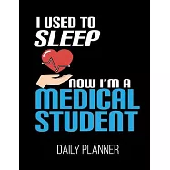 I Used To Sleep Now I&rsquo;&rsquo;m A Medical Student Daily Planner: Medical Med Resident Intern Future Doctor Daily Planner