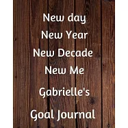 New day New Year New Decade New Me Gabrielle&rsquo;&rsquo;s Goal Journal: 2020 New Year Planner Goal Journal Gift for Gabrielle