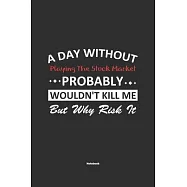 A Day Without Playing The Stock Market Probably Wouldn&rsquo;&rsquo;t Kill Me But Why Risk It Notebook: NoteBook / Journla Playing