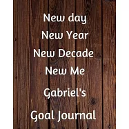 New day New Year New Decade New Me Gabriel&rsquo;&rsquo;s Goal Journal: 2020 New Year Planner Goal Journal Gift for Gabriel