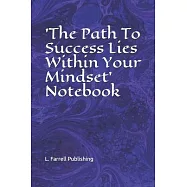 &rsquo;&rsquo;The Path To Success Lies Within Your Mindset&rsquo;&rsquo; Notebook: For Taking Notes, Writing Ideas, Information or Story