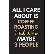 All I care about is Coffee roasting Notebook / Journal 6x9 Ruled Lined 120 Pages: for Coffee roasting Lover 6x9