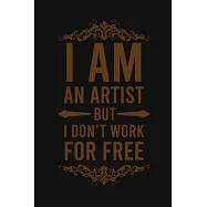 I Am An Artist But I Don&rsquo;&rsquo;t Work For Free: Sketchbook for drawing, doodling, sketching: 110 pages "6 x 9" Blank Paper
