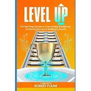 Level Up: The Best Kept Secrets to Overcoming Roadblocks, Achieving Success & Multiplying Results