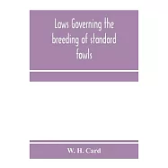 Laws governing the breeding of standard fowls; a book covering outbreedinc inbreeding and line breeding of all recognized breeds of domestic fowls, wi