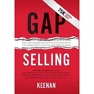 Gap Selling: Getting the Customer to Yes: How Problem-Centric Selling Increases Sales by Changing Everything You Know
