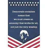Democratic socialism means that we must create an economy that works for all, not just the very wealthy -Bernie Sanders