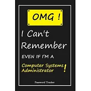 OMG! I Can’’t Remember EVEN IF I’’M A Computer Systems Administrator: An Organizer for All Your Passwords and Shity