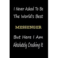 I Never Asked To Be The World&rsquo;&rsquo;s Best Messenger But Here I Am Absolutely Crushing It: coworker gift -birthday Journal