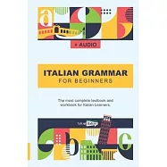 Italian Grammar For Beginners: The most complete textbook and workbook for Italian Learners