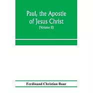 Paul, the apostle of Jesus Christ, his life and work, his epistles and his doctrine. A contribution to the critical