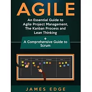 Agile: An Essential Guide to Agile Project Management, The Kanban Process and Lean Thinking + A Comprehensive Guide to