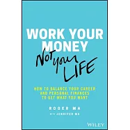 Work Your Money, Not Your Life: How to Balance Your Career and Personal Finances to Get What You Want