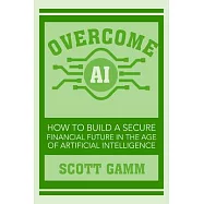 Overcome AI: How to Build a Secure Financial Future in the Age of Artificial Intelligence