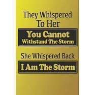 They Whispered To Her, You Cannot Withstand The Storm, She Whispered Back, I Am The Storm. Gift for Woman.: Blank Lined