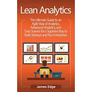 Lean Analytics: The Ultimate Guide to an Agile Way of Analytics, Advanced Analytics, and Data Science for a Superior