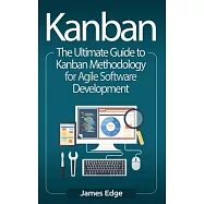 Kanban: The Ultimate Guide to Kanban Methodology for Agile Software Development