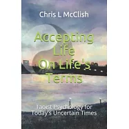 Accepting LIfe On Life&rsquo;&rsquo;s Terms: Taoist Psychology for Today&rsquo;&rsquo;s Uncertain Times