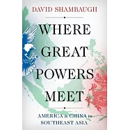 Where Great Powers Meet: America and China in Southeast Asia