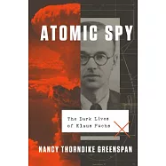 Atomic Spy: The Dark Lives of Klaus Fuchs