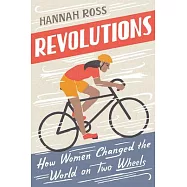 Revolutions: How Women Changed the World on Two Wheels