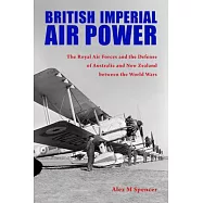 British Imperial Air Power: The Royal Air Forces and the Defense of Australia and New Zealand Between the World Wars