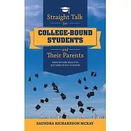 Straight Talk for College-Bound Students and Their Parents: What No One Tells You but Expects You to Know