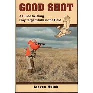 Good Shot: A Guide to Using Clay Target Skills in the Field