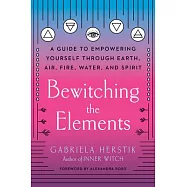 Bewitching the Elements: A Guide to Empowering Yourself Through Earth, Air, Fire, Water, and Spirit