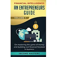 Financial Intelligence: An Entrepreneurs Guide on Mastering the Game of Money and Building Real Financial Freedom in