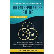 Financial Intelligence: An Entrepreneurs Guide on Mastering the Game of Money and Building Real Financial Freedom in