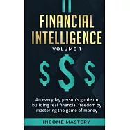 Financial Intelligence: An Everyday Person’’s Guide on Building Real Financial Freedom by Mastering the Game of Money