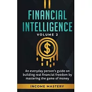 Financial Intelligence: An Everyday Person’’s Guide on Building Real Financial Freedom by Mastering the Game of Money