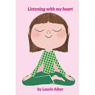 Listening with My Heart: A Complete Guide to Encouraging Children Express Their Emotions and Understand Their Feelings to Feel Calm and Focused