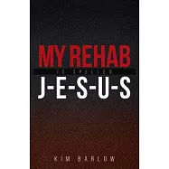 My Rehab Is Spelled J-E-S-U-S: A book of hope for those who may have a loved one locked in an addiction