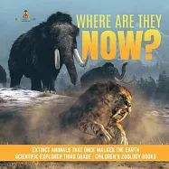 Where Are They Now? - Extinct Animals That Once Walked the Earth - Scientific Explorer Third Grade - Children&rsquo;&rsquo;s