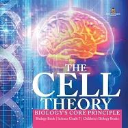 The Cell Theory - Biology&rsquo;&rsquo;s Core Principle - Biology Book - Science Grade 7 - Children&rsquo;&rsquo;s Biology Books